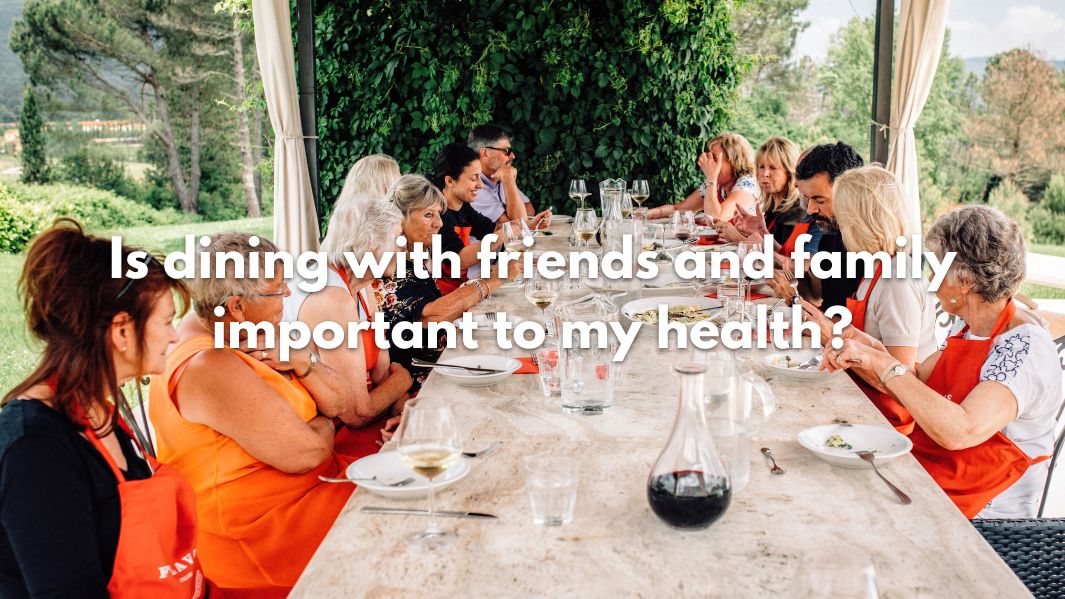 Is dining with friends and family important to my health?