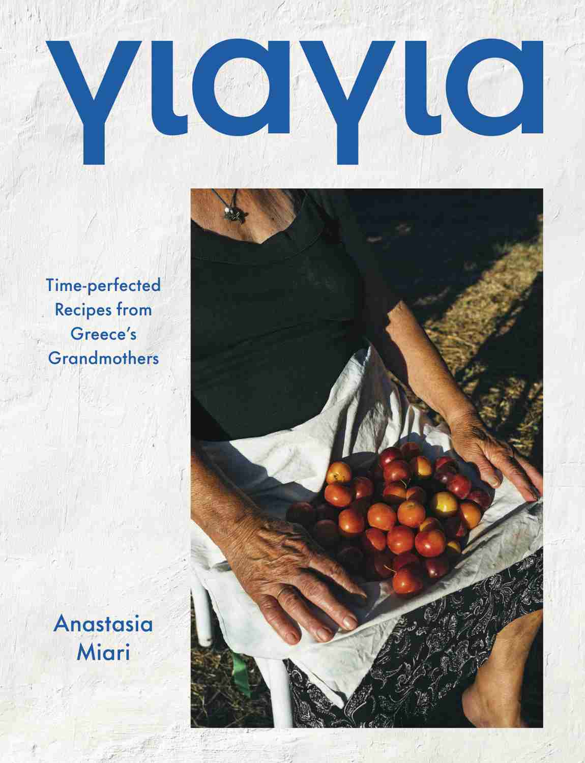 Yiayia: Time-perfected Recipes from Greece’s Grandmothers by Anastasia Miari